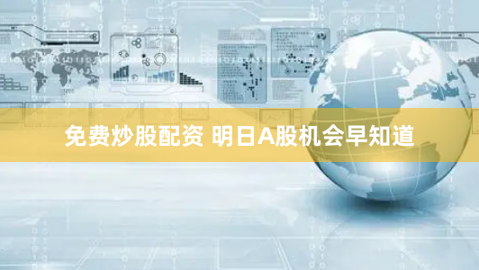 免费炒股配资 明日A股机会早知道