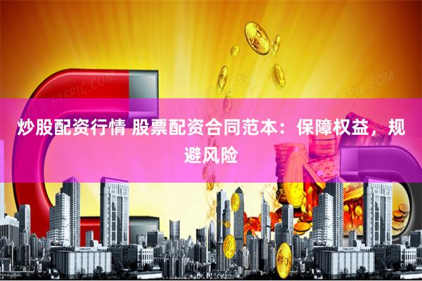 炒股配资行情 股票配资合同范本：保障权益，规避风险