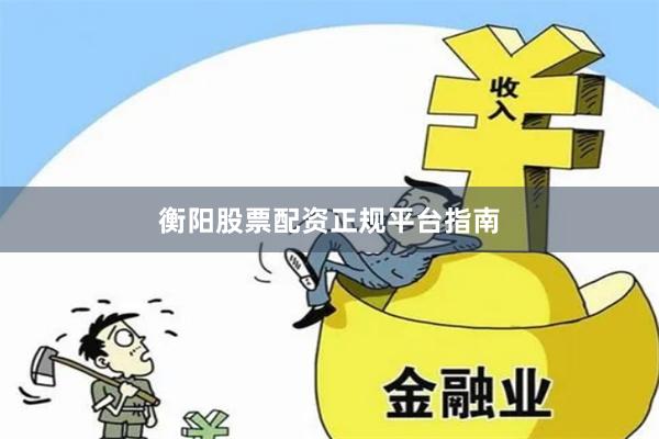 衡阳股票配资正规平台指南