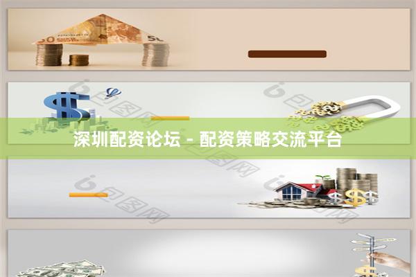 深圳配资论坛 - 配资策略交流平台