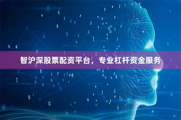 智沪深股票配资平台，专业杠杆资金服务