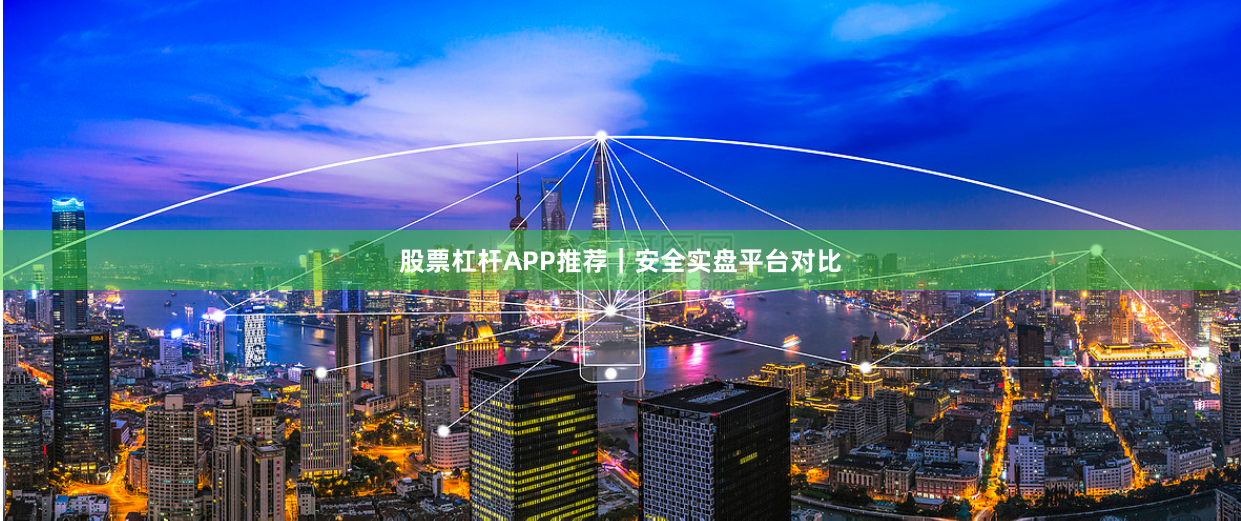 股票杠杆APP推荐|安全实盘平台对比